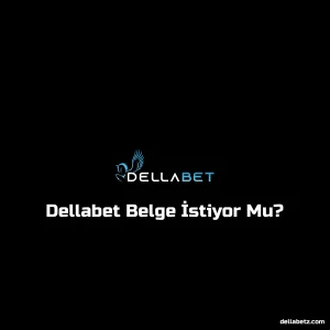 Dellabet Belge İstiyor Mu?