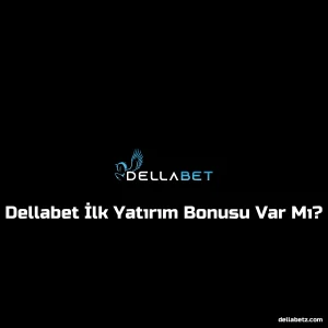 Dellabet İlk Yatırım Bonusu Var Mı?
